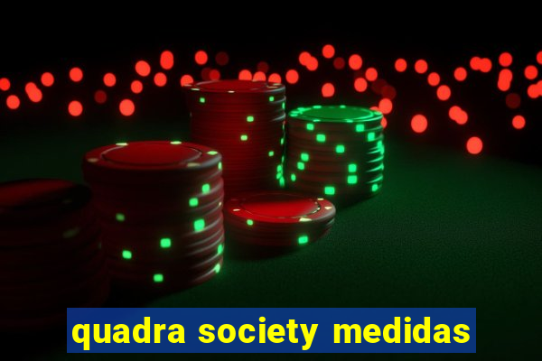 quadra society medidas